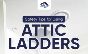 Safety Tips for Using Attic Ladders