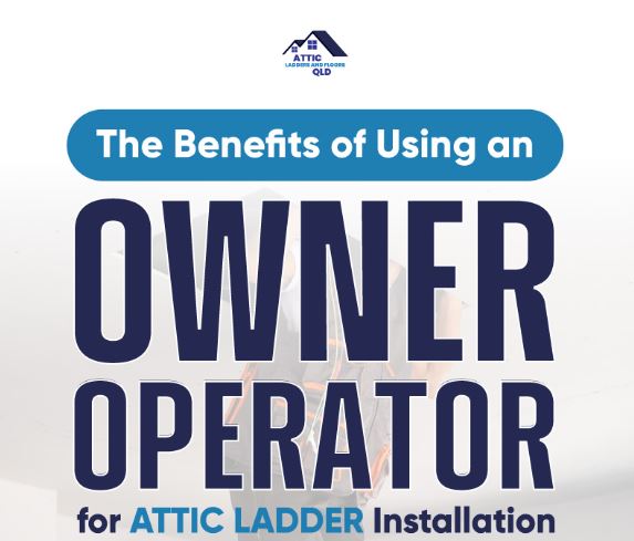 The Benefits of Using an Owner-Operator for Attic Ladder Installation